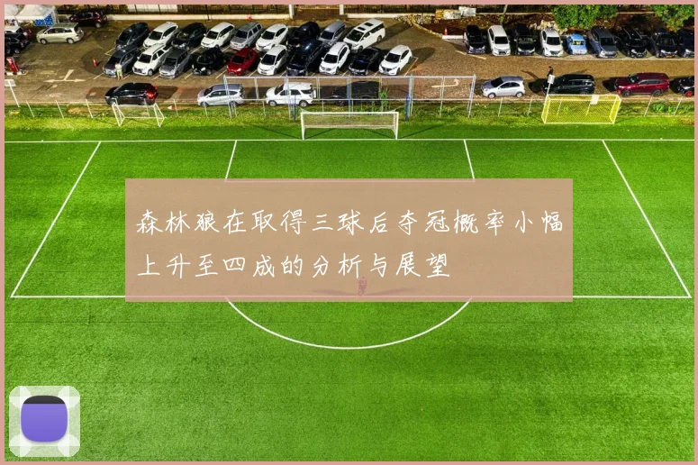 森林狼在取得三球后夺冠概率小幅上升至四成的分析与展望